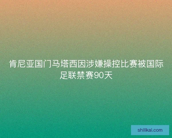 肯尼亚国门马塔西因涉嫌操控比赛被国际足联禁赛90天